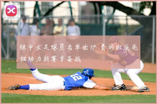 琼中女足球员名单出炉 青训班底亮相助力新赛季备战