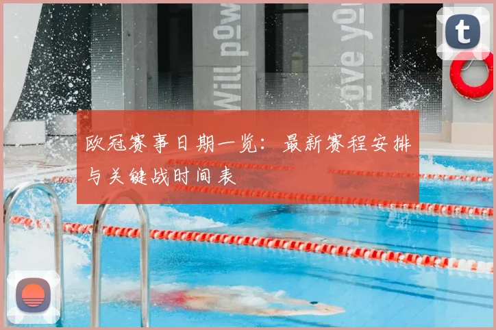 欧冠赛事日期一览：最新赛程安排与关键战时间表